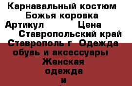  Карнавальный костюм «Божья коровка»	 Артикул: A2326	 › Цена ­ 1 450 - Ставропольский край, Ставрополь г. Одежда, обувь и аксессуары » Женская одежда и обувь   . Ставропольский край,Ставрополь г.